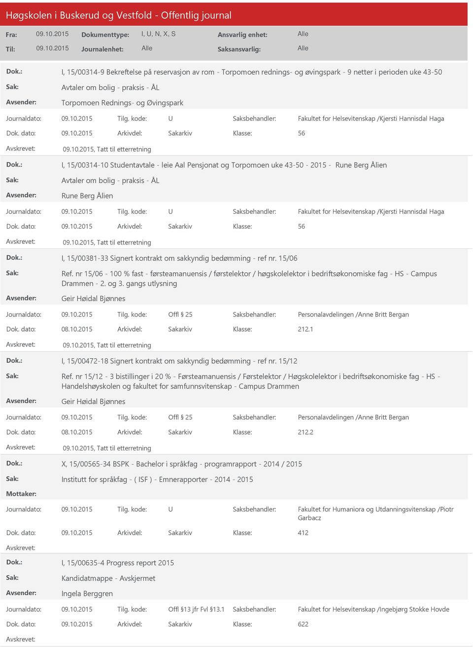 dato: Arkivdel: Sakarkiv 56, Tatt til etterretning I, 15/00314-10 Studentavtale - leie Aal Pensjonat og Torpomoen uke 43-50 - 2015 - Rune Berg Ålien Avtaler om bolig - praksis - ÅL Rune Berg Ålien 