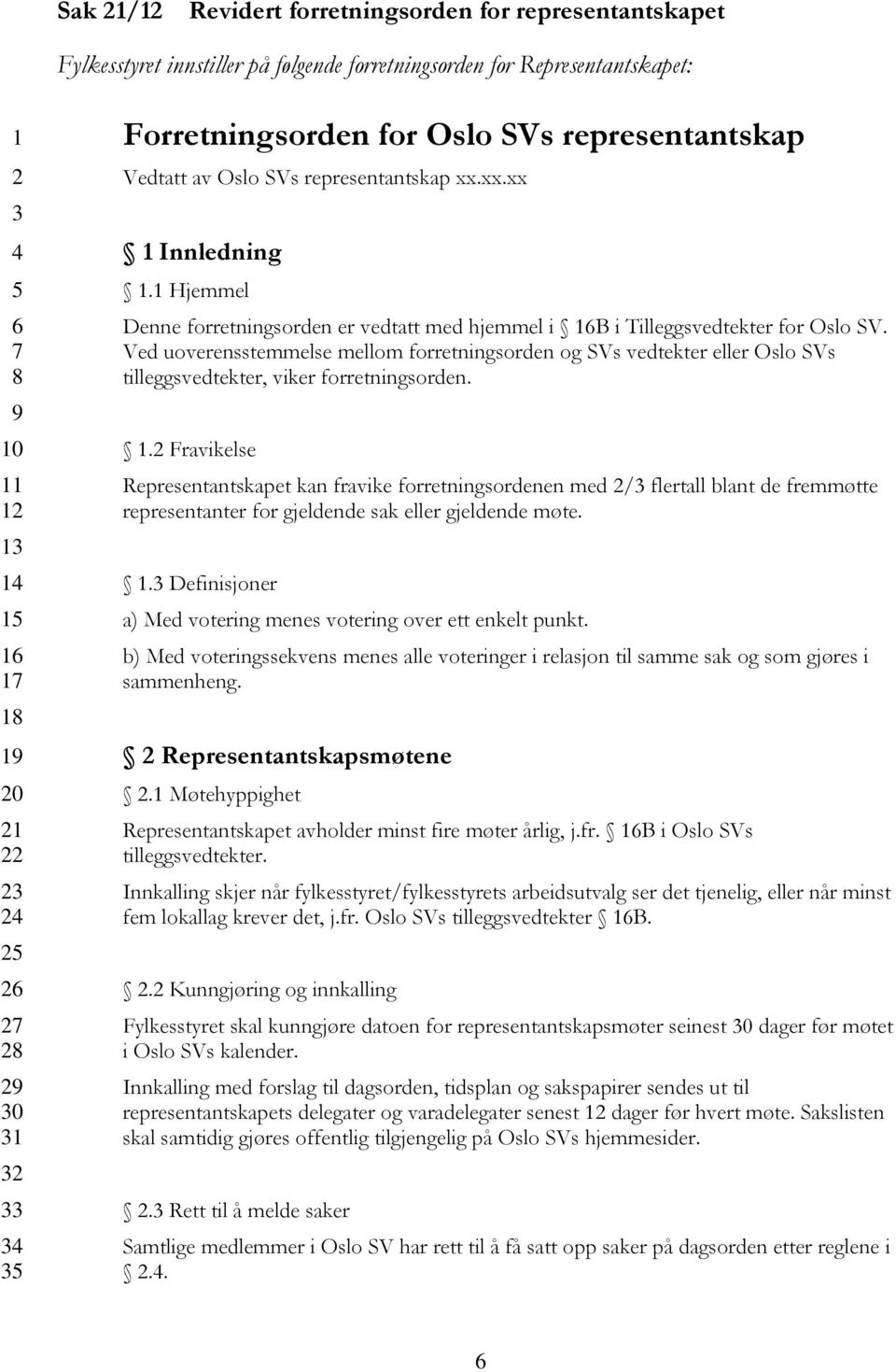 1 Hjemmel Denne forretningsorden er vedtatt med hjemmel i 16B i Tilleggsvedtekter for Oslo SV.