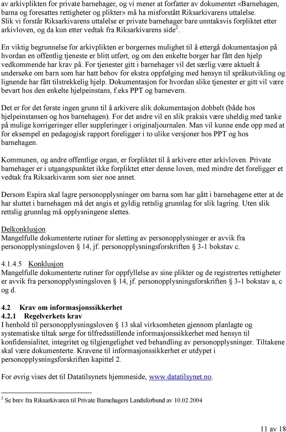 En viktig begrunnelse for arkivplikten er borgernes mulighet til å ettergå dokumentasjon på hvordan en offentlig tjeneste er blitt utført, og om den enkelte borger har fått den hjelp vedkommende har