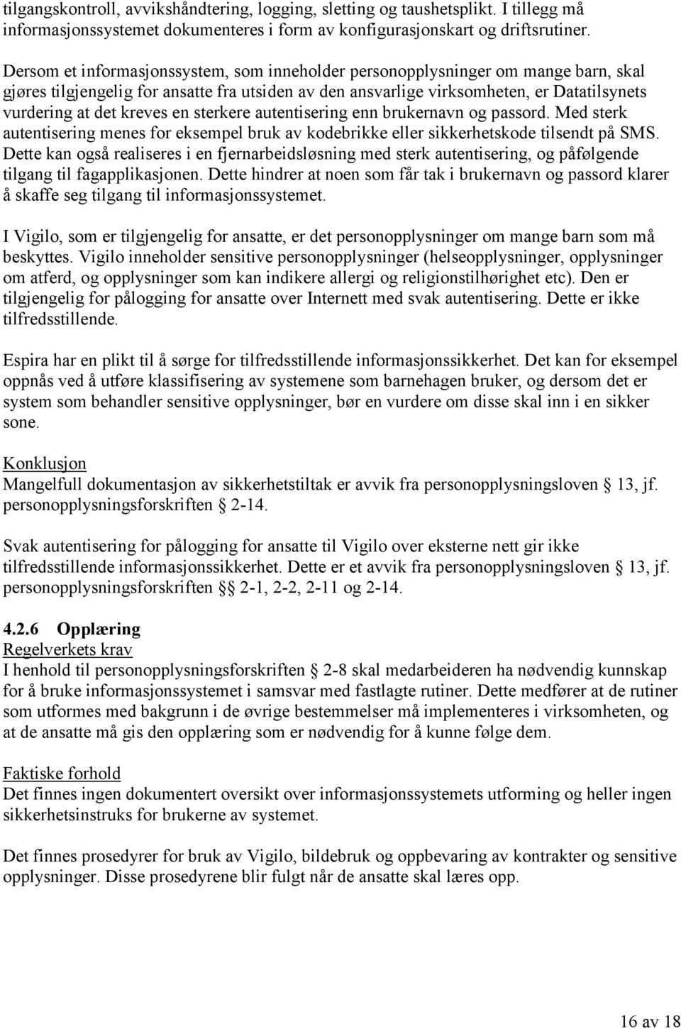 kreves en sterkere autentisering enn brukernavn og passord. Med sterk autentisering menes for eksempel bruk av kodebrikke eller sikkerhetskode tilsendt på SMS.