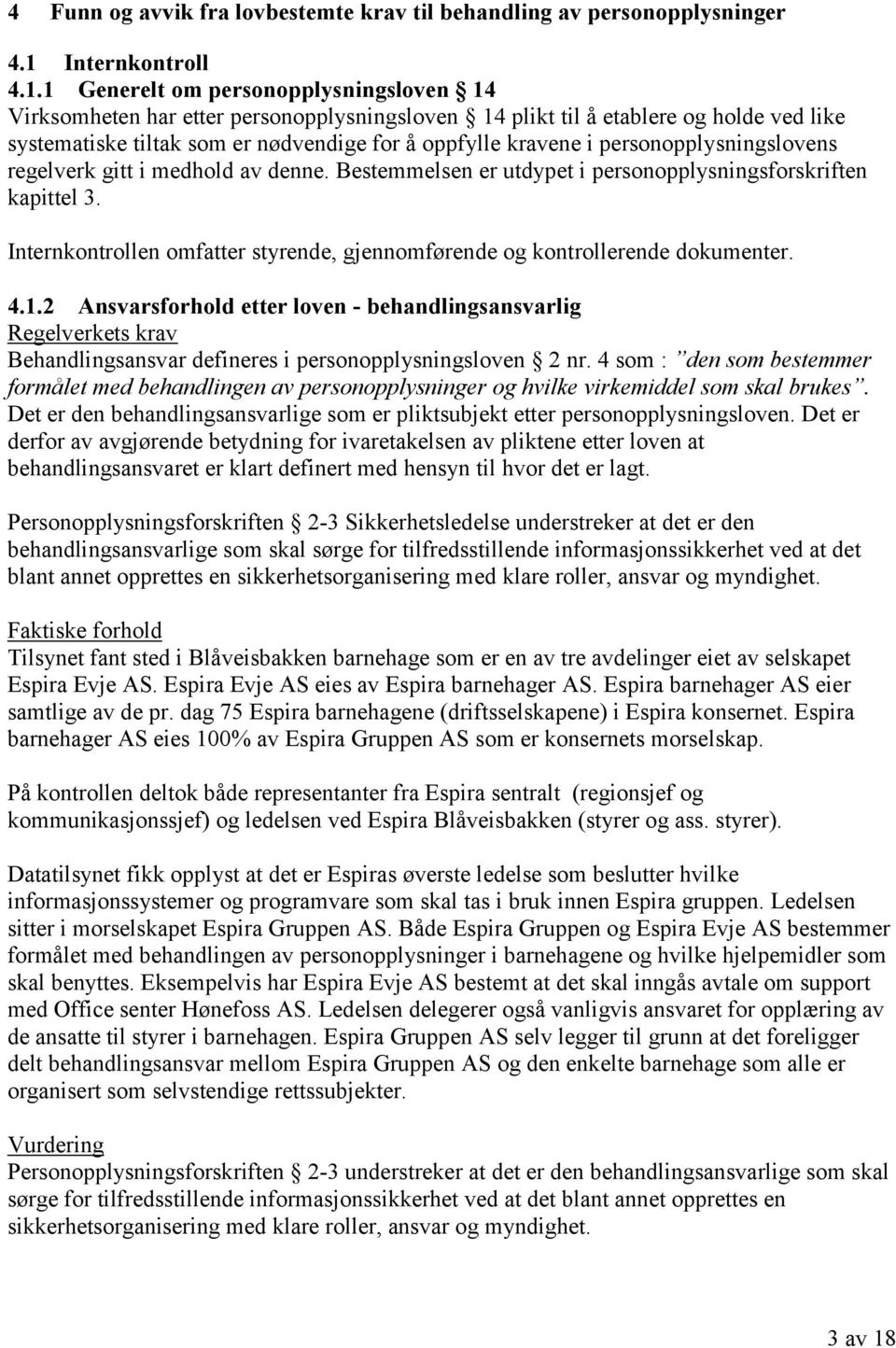 1 Generelt om personopplysningsloven 14 Virksomheten har etter personopplysningsloven 14 plikt til å etablere og holde ved like systematiske tiltak som er nødvendige for å oppfylle kravene i