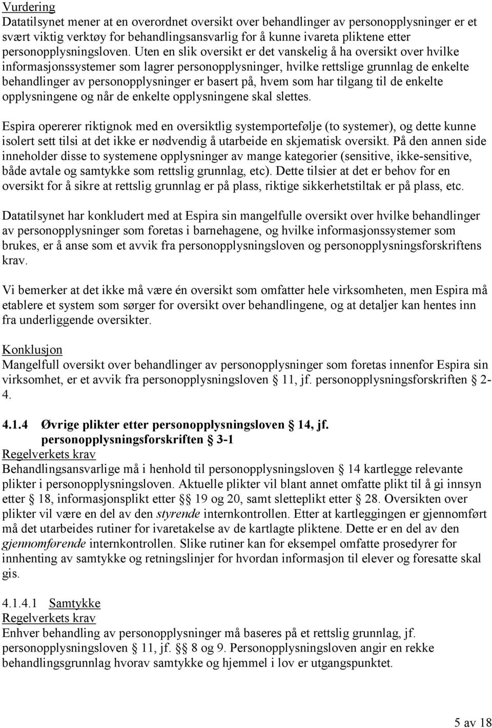 Uten en slik oversikt er det vanskelig å ha oversikt over hvilke informasjonssystemer som lagrer personopplysninger, hvilke rettslige grunnlag de enkelte behandlinger av personopplysninger er basert