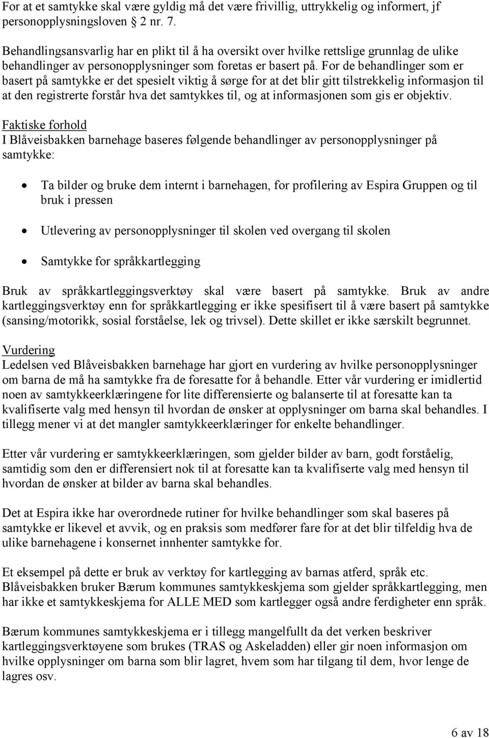 For de behandlinger som er basert på samtykke er det spesielt viktig å sørge for at det blir gitt tilstrekkelig informasjon til at den registrerte forstår hva det samtykkes til, og at informasjonen