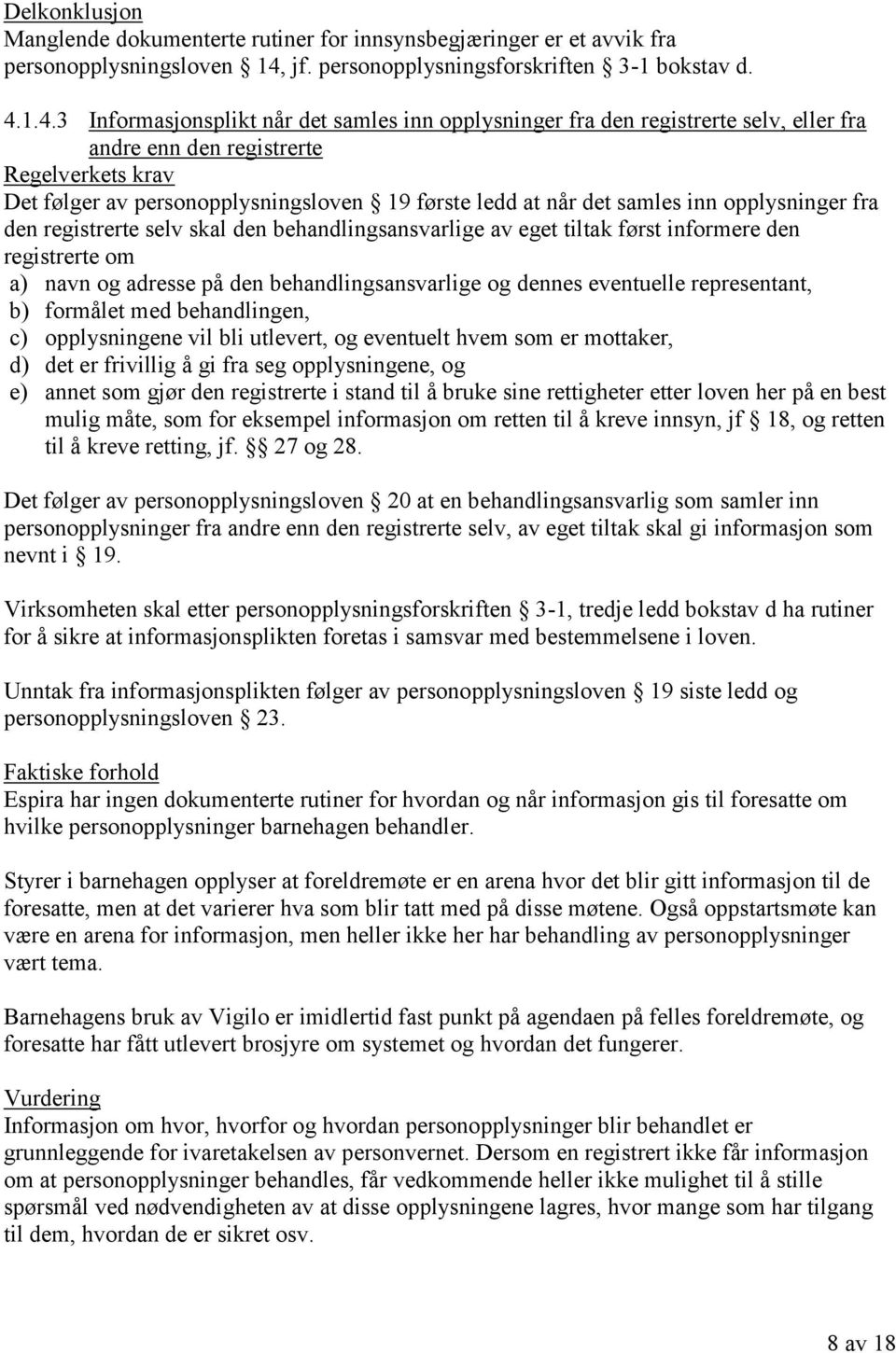 1.4.3 Informasjonsplikt når det samles inn opplysninger fra den registrerte selv, eller fra andre enn den registrerte Det følger av personopplysningsloven 19 første ledd at når det samles inn