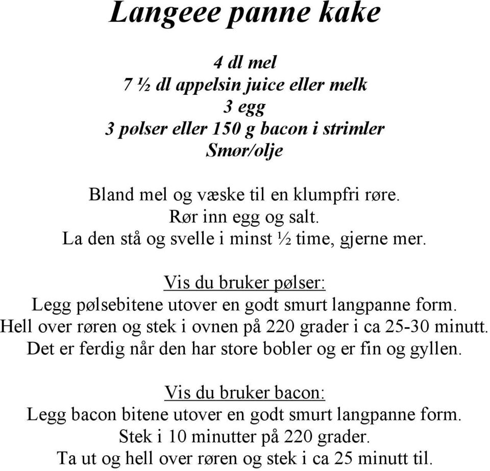 Vis du bruker pølser: Legg pølsebitene utover en godt smurt langpanne form. Hell over røren og stek i ovnen på 220 grader i ca 25-30 minutt.