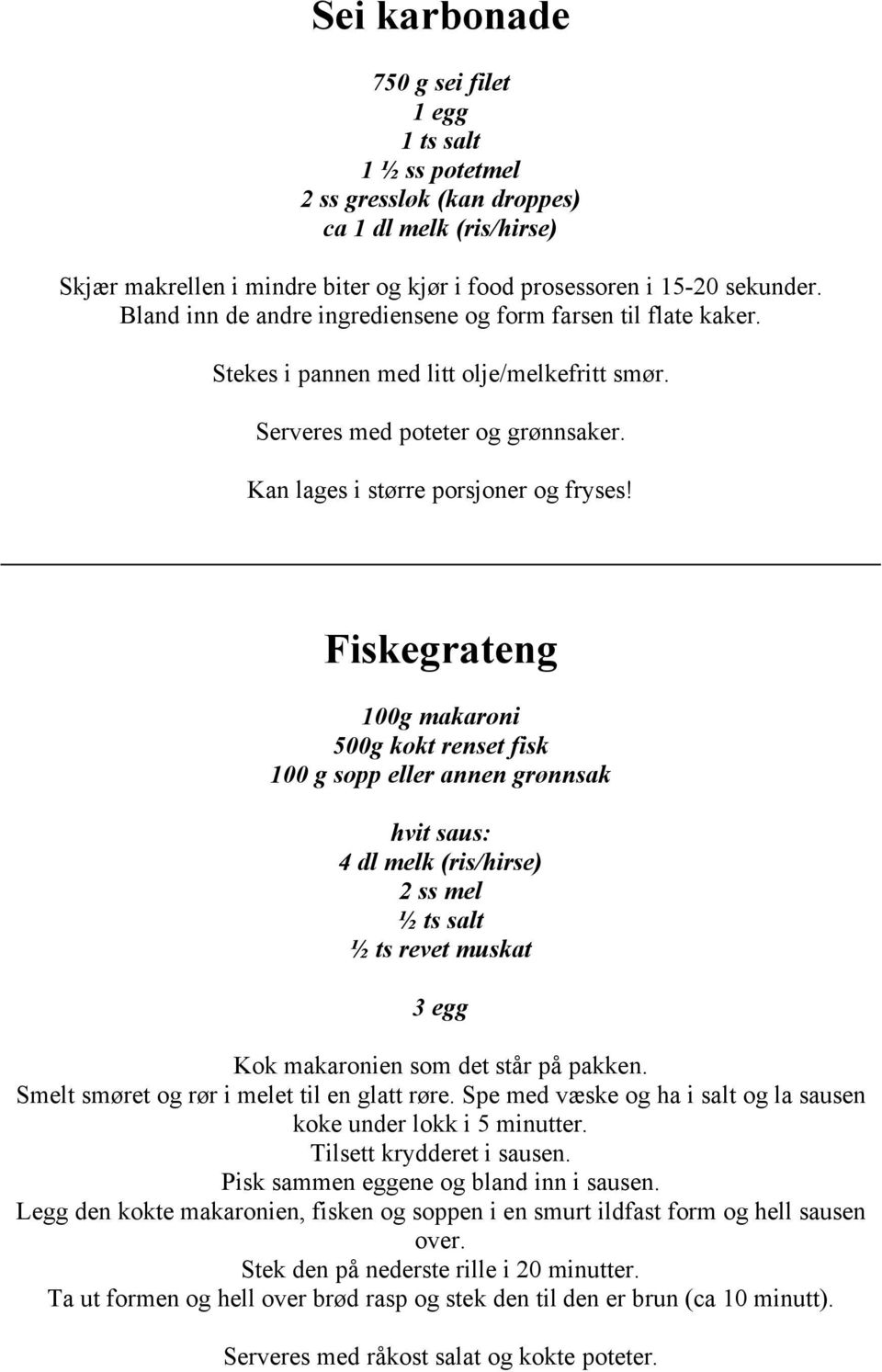 Fiskegrateng 100g makaroni 500g kokt renset fisk 100 g sopp eller annen grønnsak hvit saus: 4 dl melk (ris/hirse) 2 ss mel ½ ts salt ½ ts revet muskat 3 egg Kok makaronien som det står på pakken.