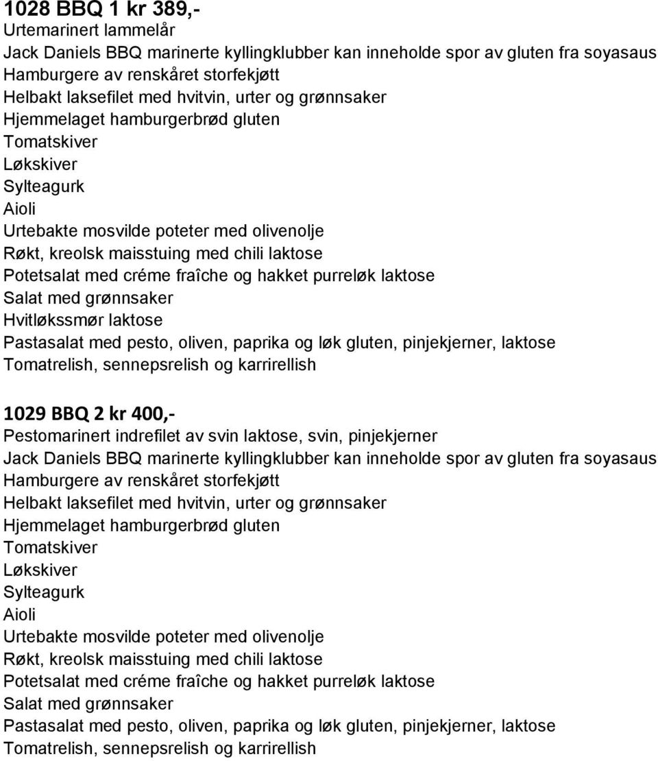 hakket purreløk laktose Salat med grønnsaker Hvitløkssmør laktose Pastasalat med pesto, oliven, paprika og løk gluten, pinjekjerner, laktose Tomatrelish, sennepsrelish og karrirellish 1029 BBQ 2 kr