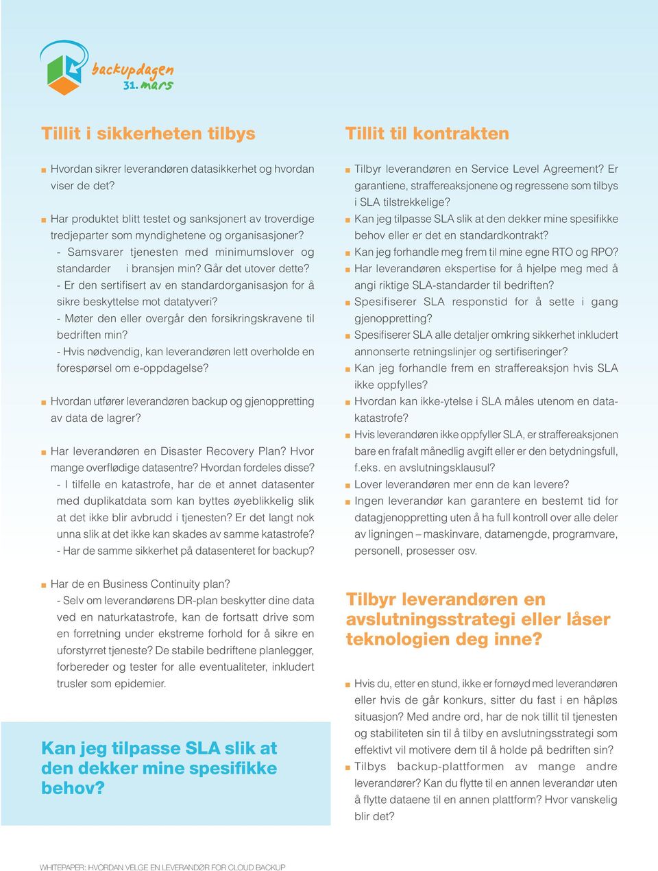 - Er den sertifisert av en standardorganisasjon for å sikre beskyttelse mot datatyveri? - Møter den eller overgår den forsikringskravene til bedriften min?