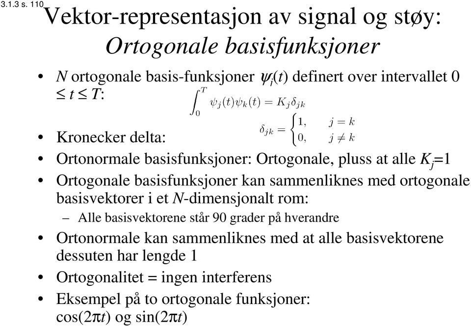 0 t T: Kronecker delta: Ortonormale basisfunksjoner: Ortogonale, pluss at alle K j =1 Ortogonale basisfunksjoner kan sammenliknes med