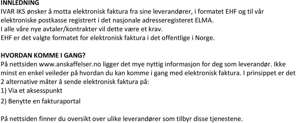 anskaffelser.no ligger det mye nyttig informasjon for deg som leverandør. Ikke minst en enkel veileder på hvordan du kan komme i gang med elektronisk faktura.