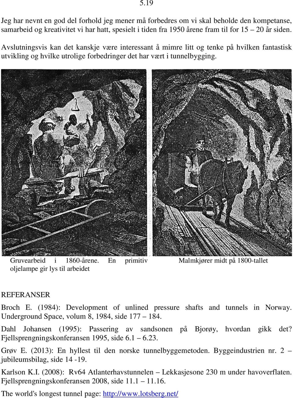 En primitiv oljelampe gir lys til arbeidet Malmkjører midt på 1800-tallet REFERANSER Broch E. (1984): Development of unlined pressure shafts and tunnels in Norway.