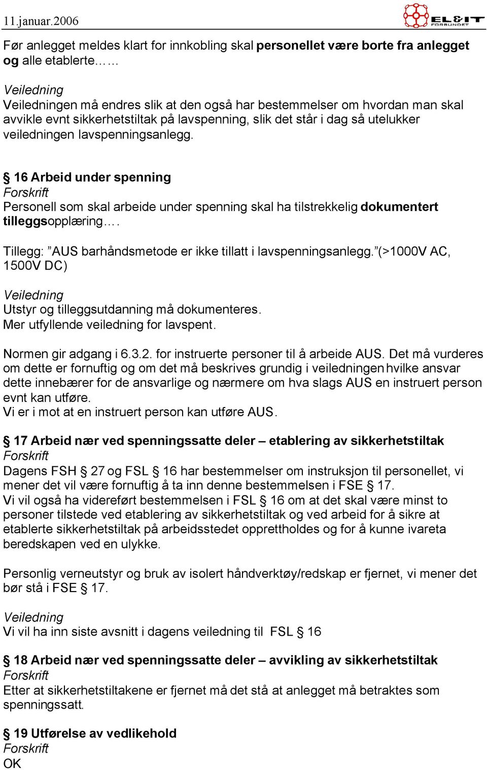 Tillegg: AUS barhåndsmetode er ikke tillatt i lavspenningsanlegg. (>1000V AC, 1500V DC) Utstyr og tilleggsutdanning må dokumenteres. Mer utfyllende veiledning for lavspent. Normen gir adgang i 6.3.2.