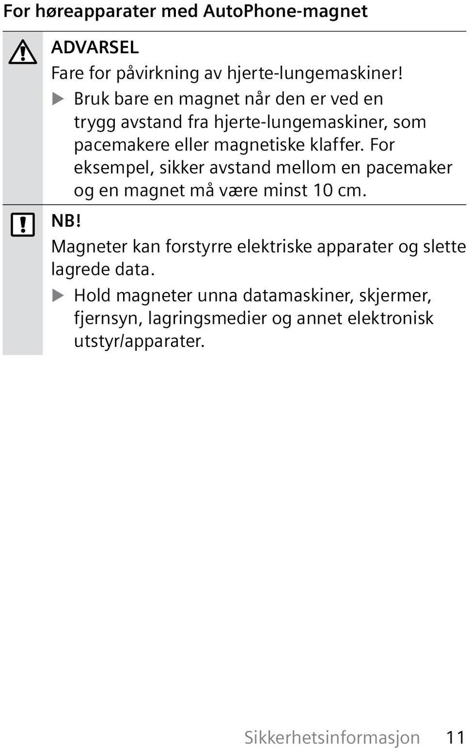 For eksempel, sikker avstand mellom en pacemaker og en magnet må være minst 10 cm. NB!