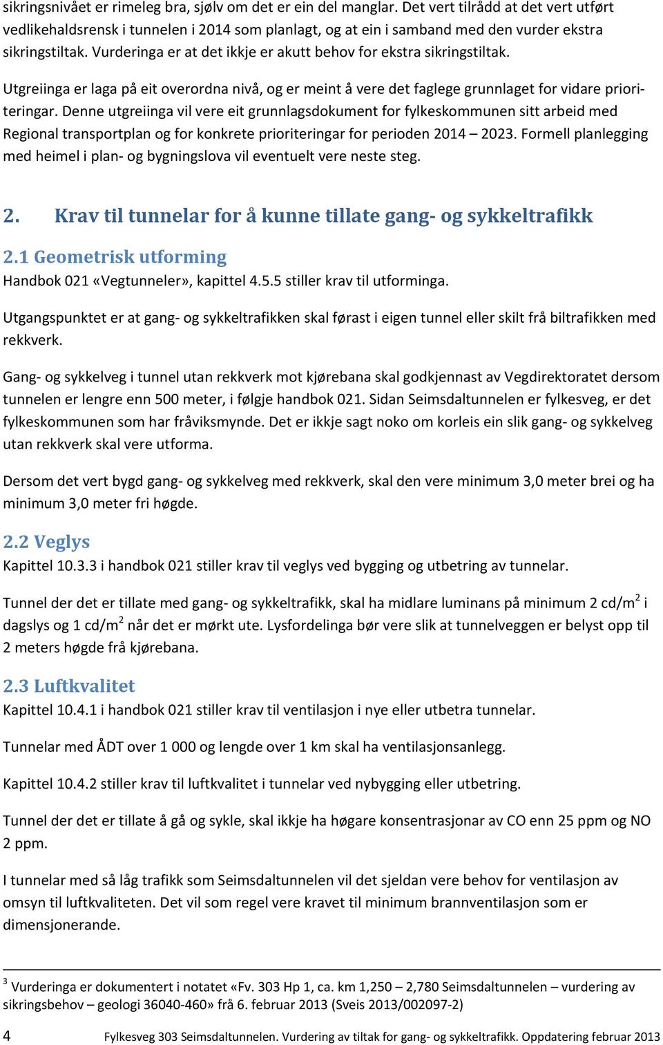 Vurderinga er at det ikkje er akutt behov for ekstra sikringstiltak. Utgreiinga er laga på eit overordna nivå, og er meint å vere det faglege grunnlaget for vidare prioriteringar.