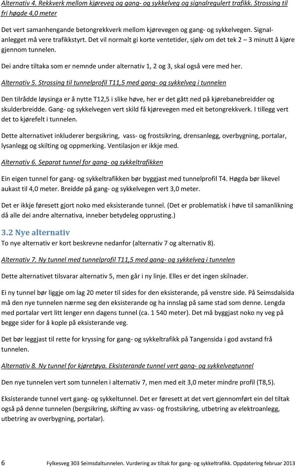 Dei andre tiltaka som er nemnde under alternativ 1, 2 og 3, skal også vere med her. Alternativ 5.