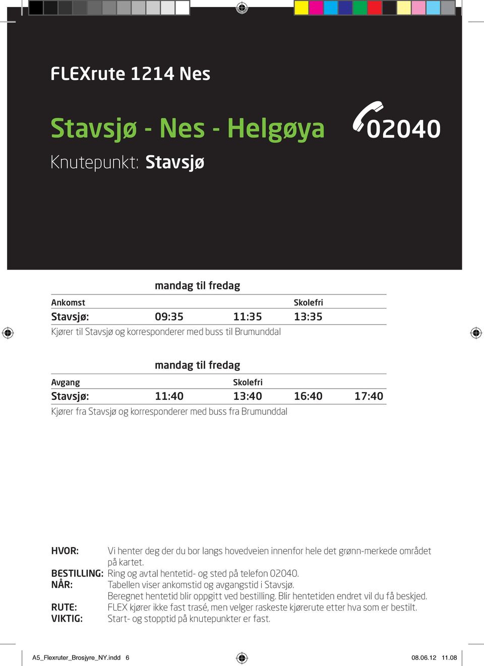 BESTILLING: Ring og avtal hentetid- og sted på telefon 02040. NÅR: Tabellen viser ankomstid og avgangstid i Stavsjø. Beregnet hentetid blir oppgitt ved bestilling.