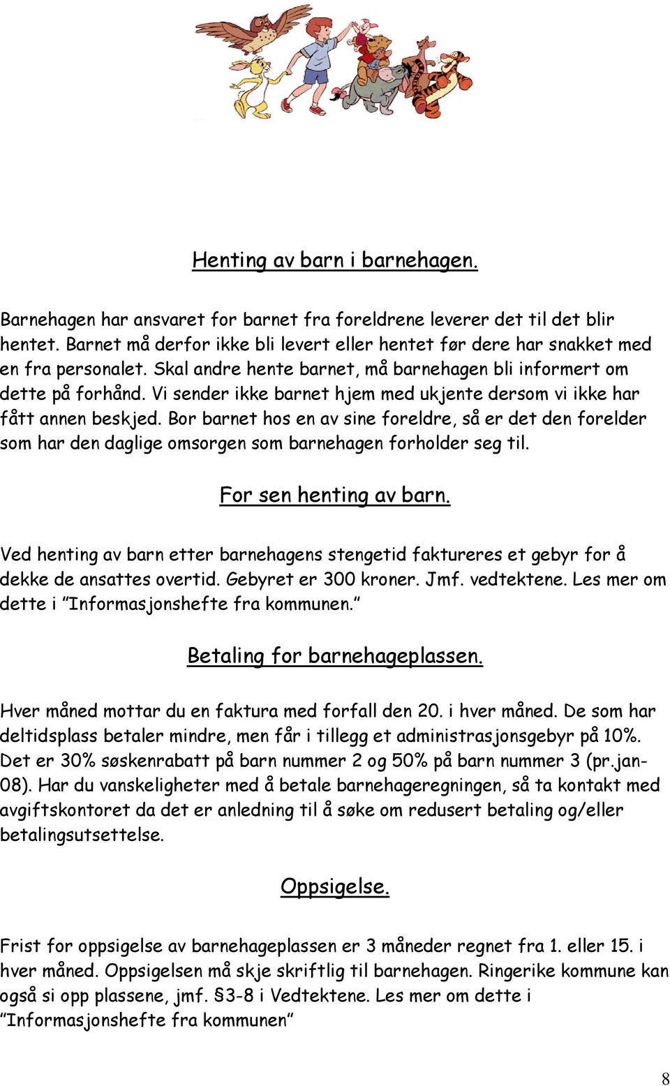 Vi sender ikke barnet hjem med ukjente dersom vi ikke har fått annen beskjed. Bor barnet hos en av sine foreldre, så er det den forelder som har den daglige omsorgen som barnehagen forholder seg til.