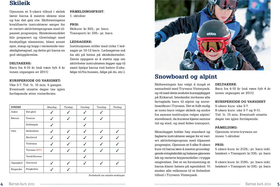 Skiskoleområdet blir preparert og tilrettelagt med forskjellige elementer, blant annet spor, staup og hopp i varierende vanskelighetsgrad, og dette gir barna en god skiopplevelse.