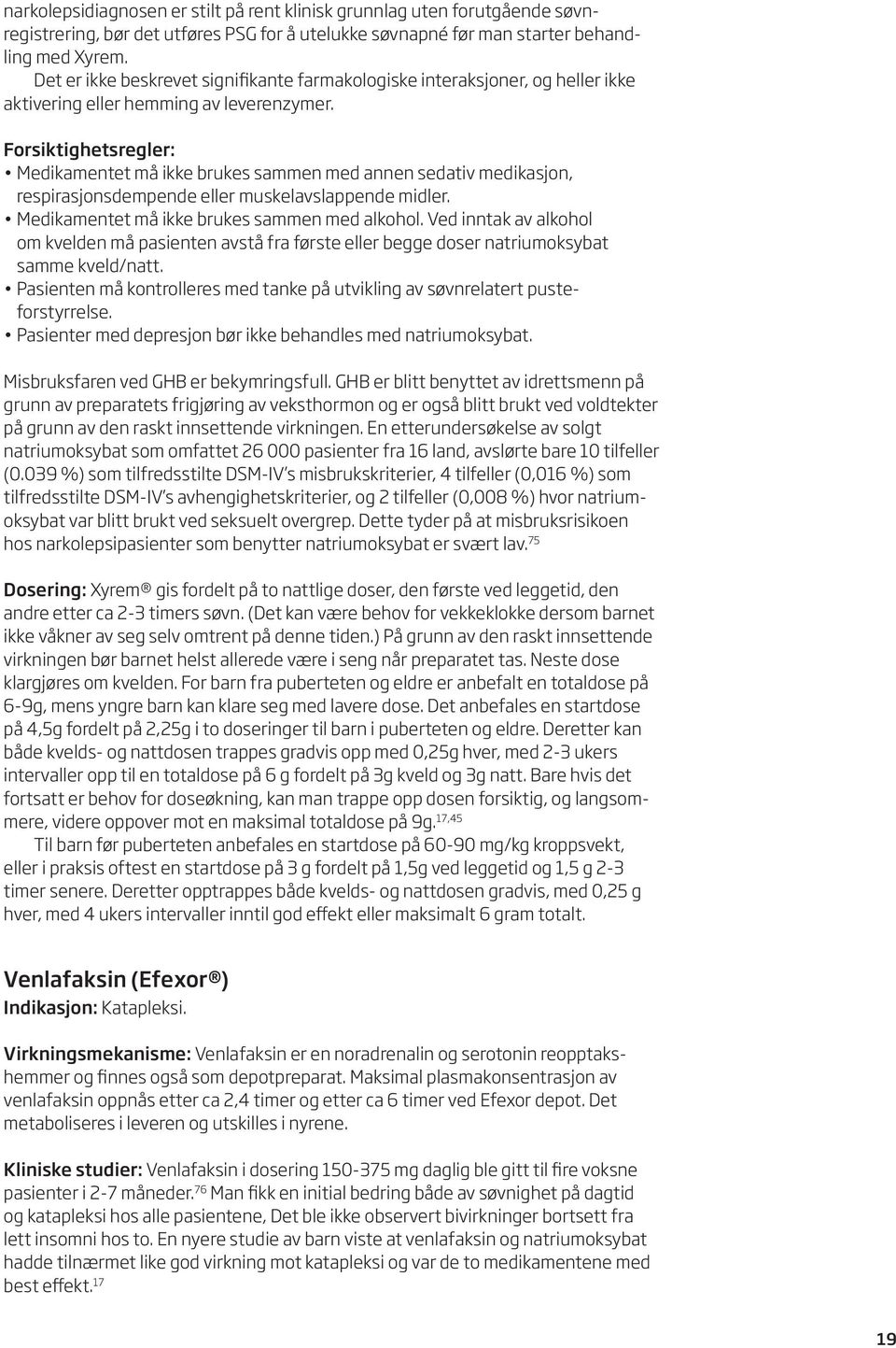 Forsiktighetsregler: Medikamentet må ikke brukes sammen med annen sedativ medikasjon, respirasjonsdempende eller muskelavslappende midler. Medikamentet må ikke brukes sammen med alkohol.