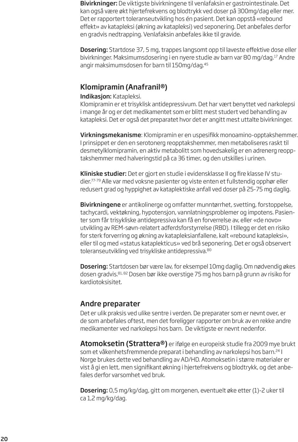 Venlafaksin anbefales ikke til gravide. Dosering: Startdose 37, 5 mg, trappes langsomt opp til laveste effektive dose eller bivirkninger. Maksimumsdosering i en nyere studie av barn var 80 mg/dag.