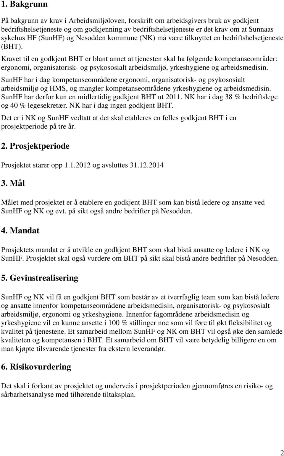 Kravet til en godkjent BHT er blant annet at tjenesten skal ha følgende kompetanseområder: ergonomi, organisatorisk- og psykososialt arbeidsmiljø, yrkeshygiene og arbeidsmedisin.