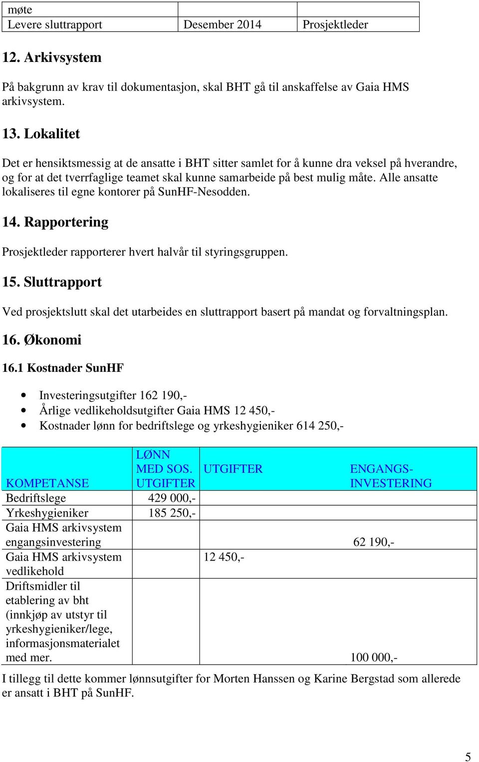 Alle ansatte lokaliseres til egne kontorer på SunHF-Nesodden. 14. Rapportering Prosjektleder rapporterer hvert halvår til styringsgruppen. 15.