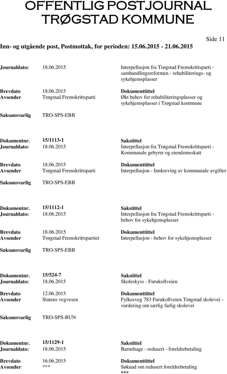 15/1112-1 Sakstittel Journaldato: 18.06.2015 Interpellasjon fra Trøgstad Fremskrittsparti - behov for sykehjemsplasser Brevdato 18.06.2015 Dokumenttittel Avsender Trøgstad Fremskrittspartiet Interpellasjon - behov for sykehjemsplasser TRO-SPS-EBB Dokumentnr.