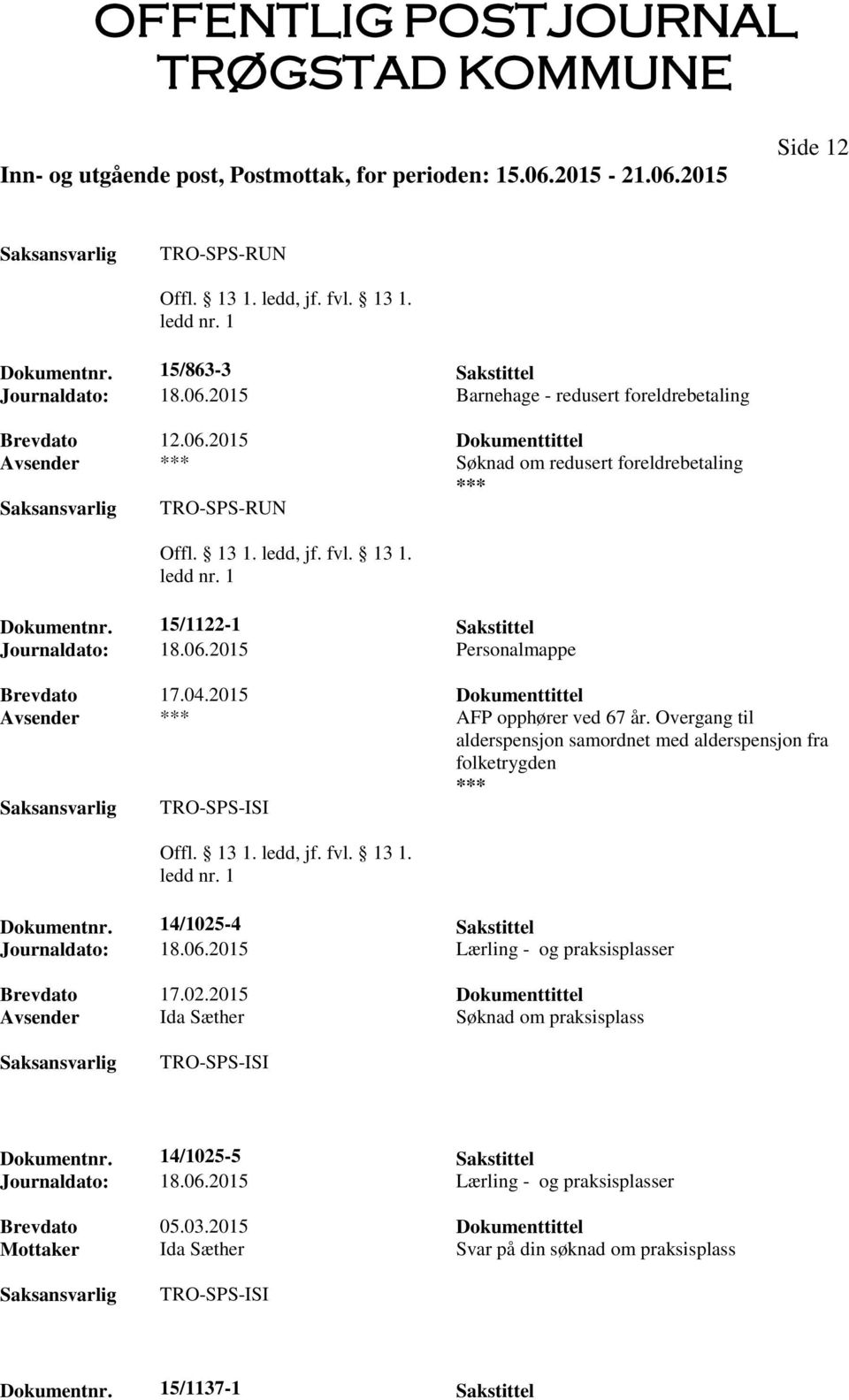 Overgang til alderspensjon samordnet med alderspensjon fra folketrygden Dokumentnr. 14/1025-4 Sakstittel Journaldato: 18.06.2015 Lærling - og praksisplasser Brevdato 17.02.2015 Dokumenttittel Avsender Ida Sæther Søknad om praksisplass Dokumentnr.