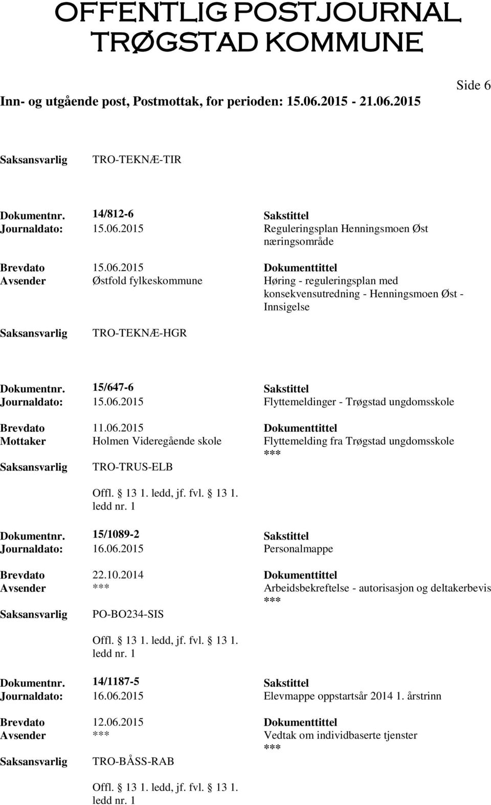 2015 Dokumenttittel Avsender Østfold fylkeskommune Høring - reguleringsplan med konsekvensutredning - Henningsmoen Øst - Innsigelse TRO-TEKNÆ-HGR Dokumentnr. 15/647-6 Sakstittel Journaldato: 15.06.