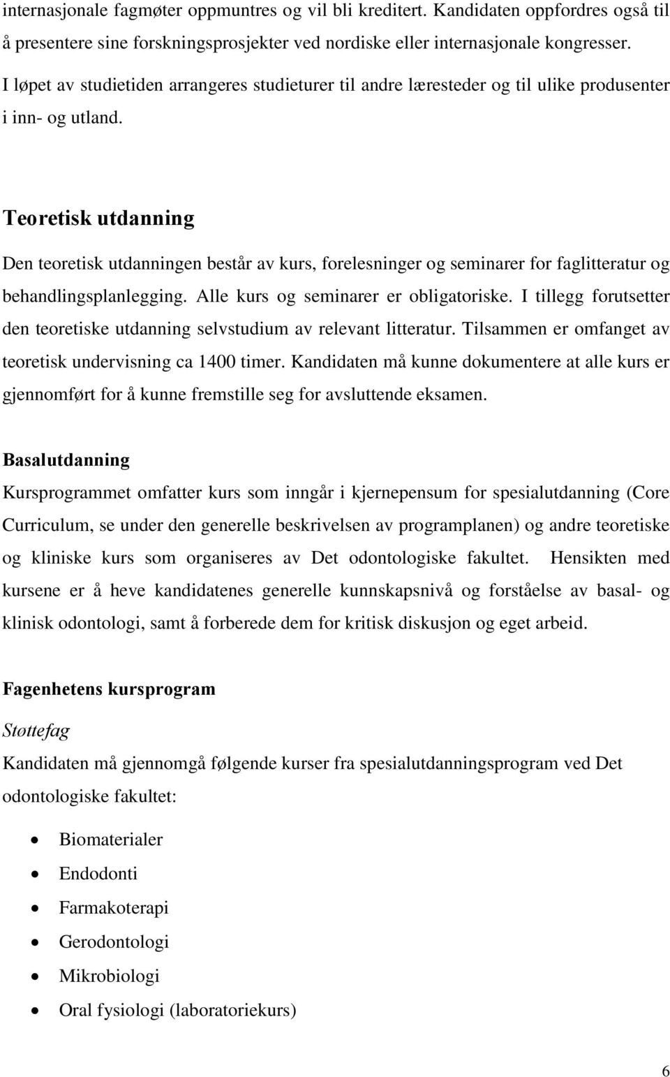 Teoretisk utdanning Den teoretisk utdanningen består av kurs, forelesninger og seminarer for faglitteratur og behandlingsplanlegging. Alle kurs og seminarer er obligatoriske.