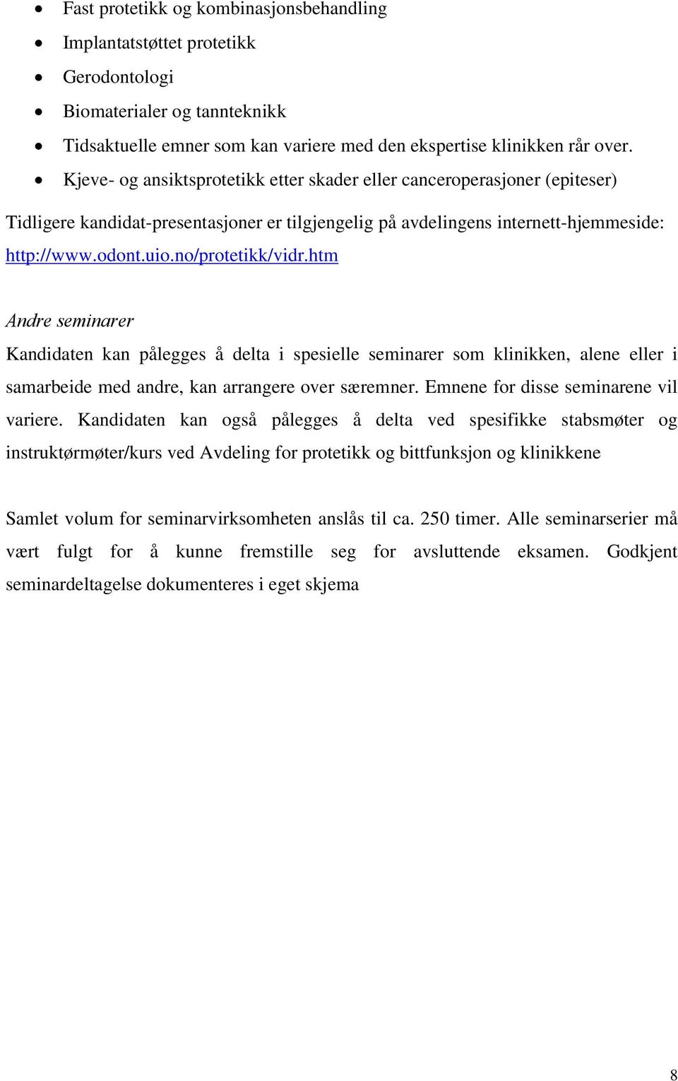 no/protetikk/vidr.htm Andre seminarer Kandidaten kan pålegges å delta i spesielle seminarer som klinikken, alene eller i samarbeide med andre, kan arrangere over særemner.