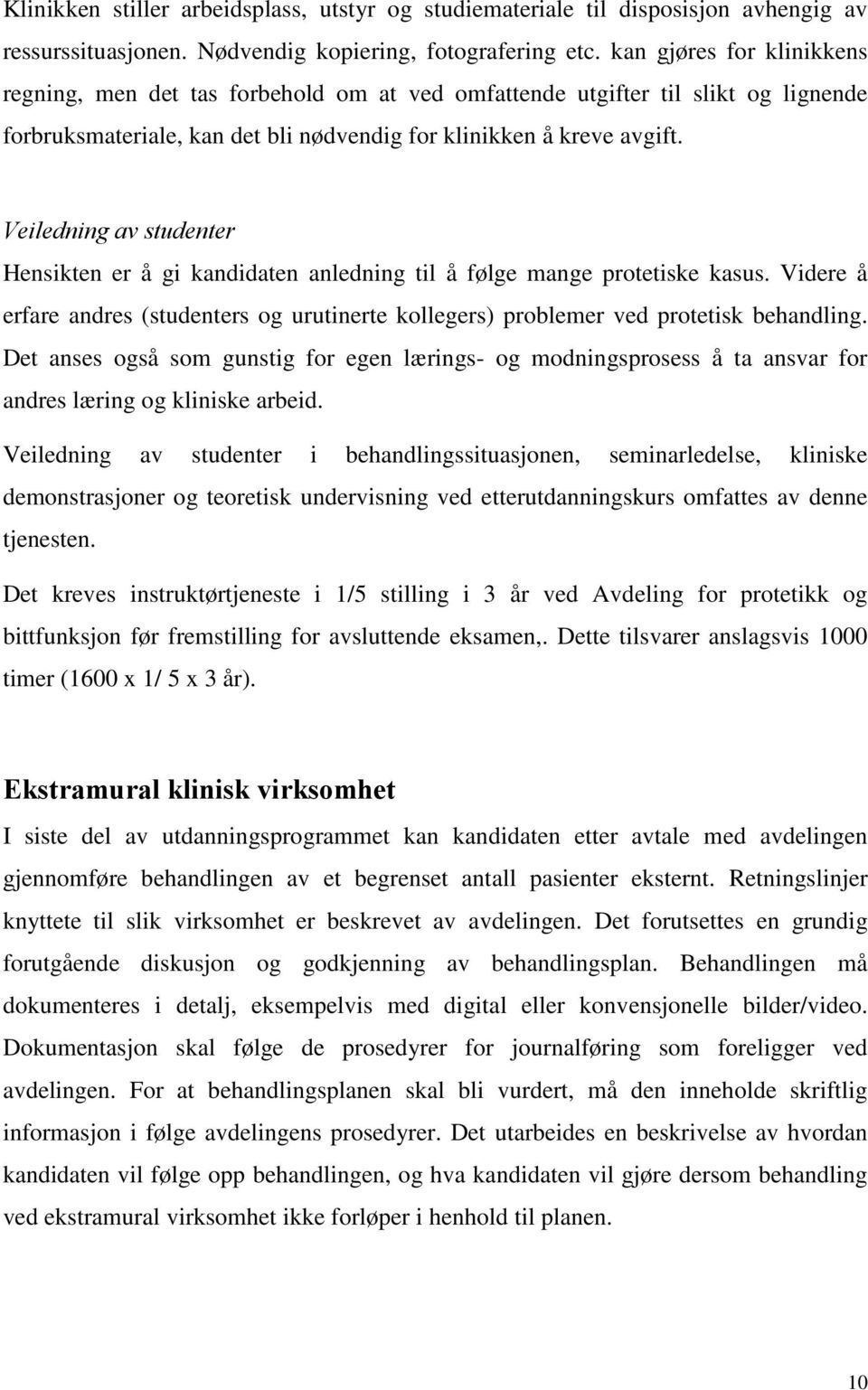 Veiledning av studenter Hensikten er å gi kandidaten anledning til å følge mange protetiske kasus. Videre å erfare andres (studenters og urutinerte kollegers) problemer ved protetisk behandling.