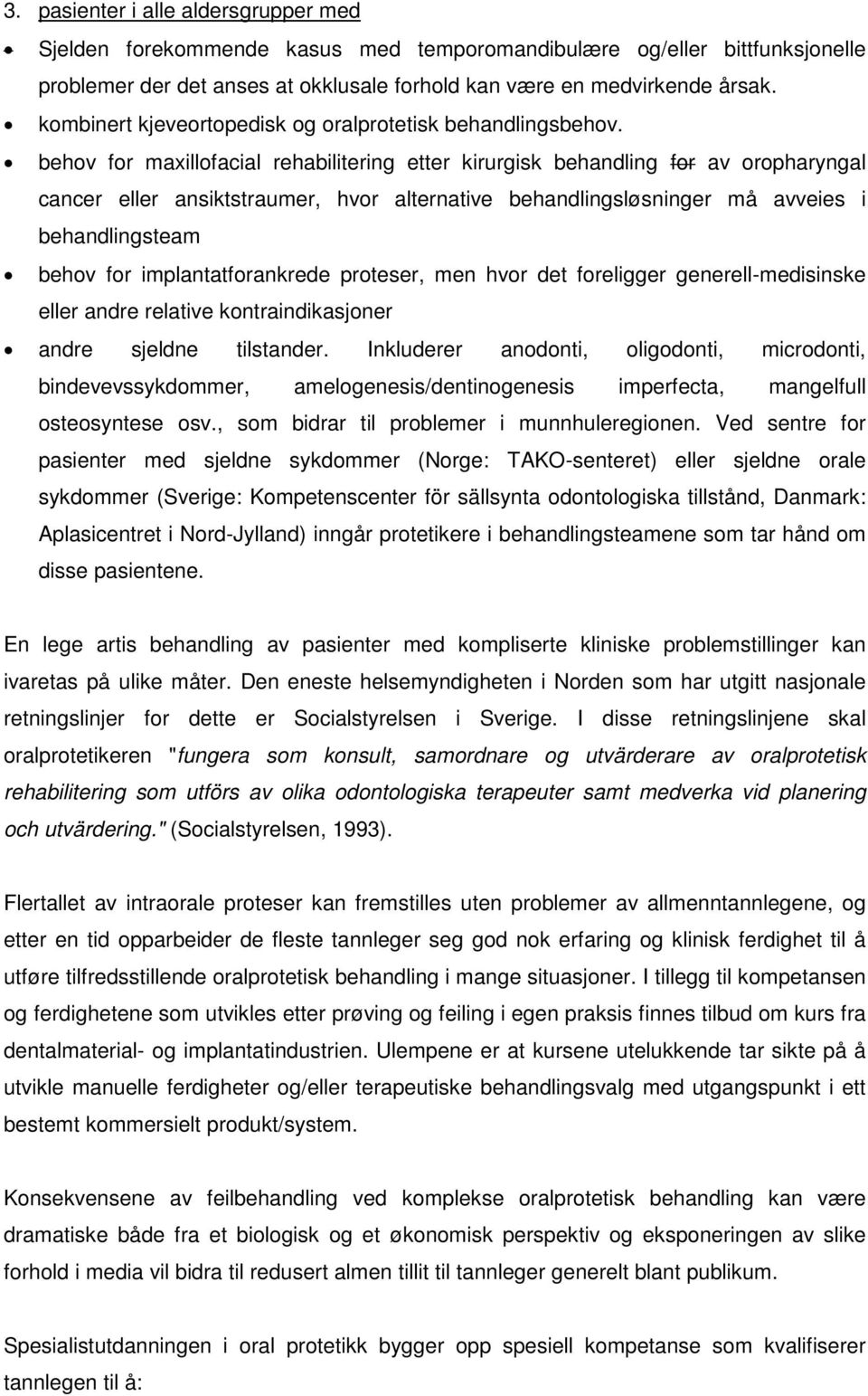 behov for maxillofacial rehabilitering etter kirurgisk behandling for av oropharyngal cancer eller ansiktstraumer, hvor alternative behandlingsløsninger må avveies i behandlingsteam behov for