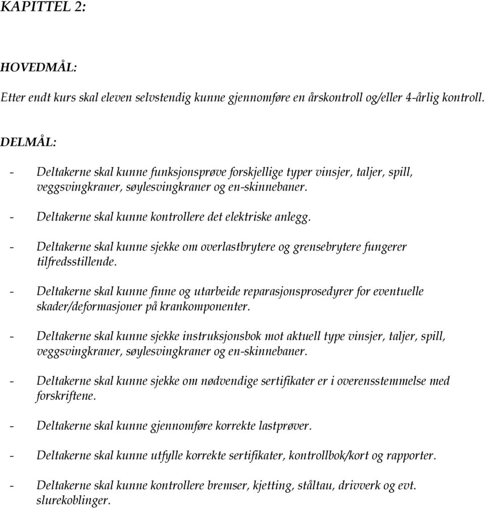 - Deltakerne skal kunne sjekke om overlastbrytere og grensebrytere fungerer tilfredsstillende.