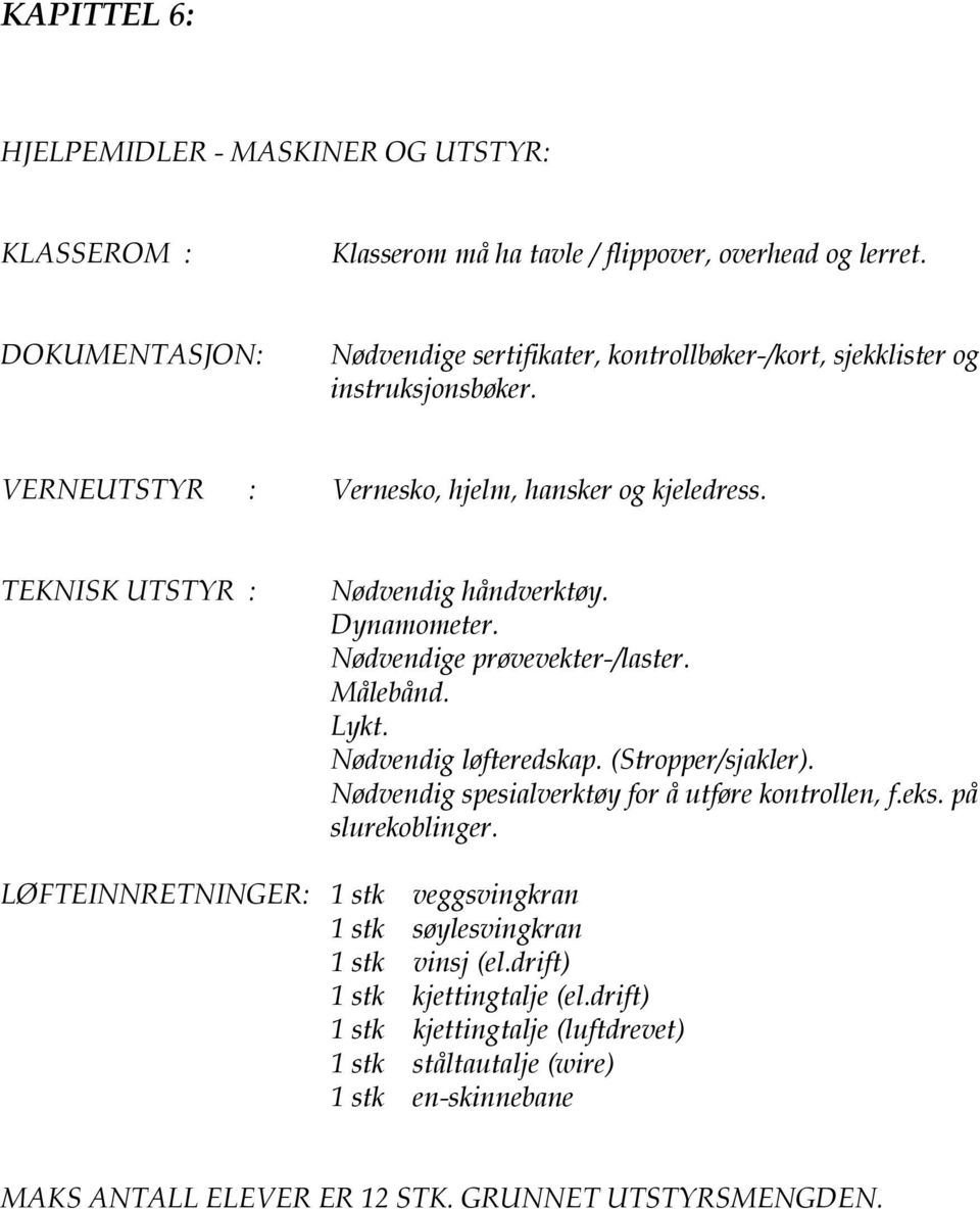 TEKNISK UTSTYR : Nødvendig håndverktøy. Dynamometer. Nødvendige prøvevekter-/laster. Målebånd. Lykt. Nødvendig løfteredskap. (Stropper/sjakler).