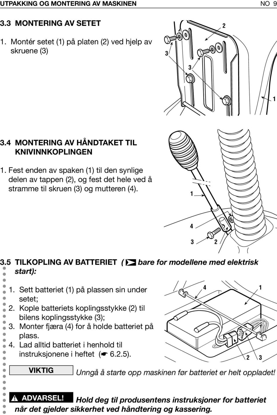 5 TILKOPLING AV BATTERIET ( bare for modellene med elektrisk start):. Sett batteriet () på plassen sin under setet; 2. Kople batteriets koplingsstykke (2) til bilens koplingsstykke (3); 3.