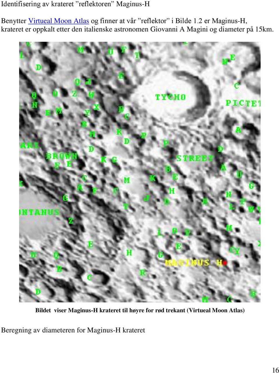 2 er Maginus-H, krateret er oppkalt etter den italienske astronomen Giovanni A Magini