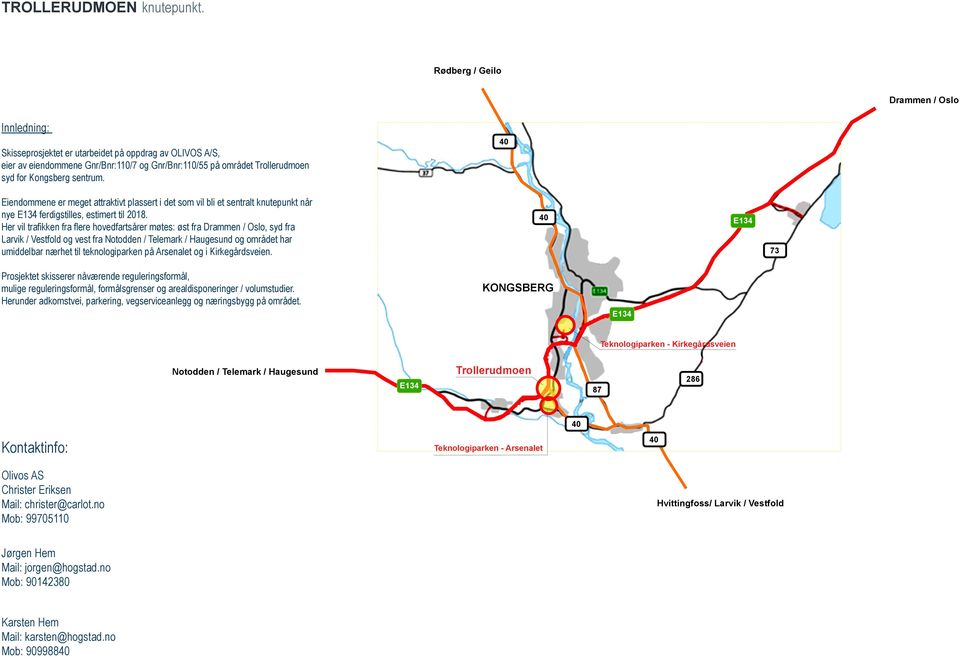 Her vil trafikken fra flere hovedfartsårer øtes: øst fra Draen / Oslo, syd fra Larvik / Vestfold og vest fra Notodden / Telrk / Haugesund og orådet har uiddelbar nærhet til teknologiparken på senalet