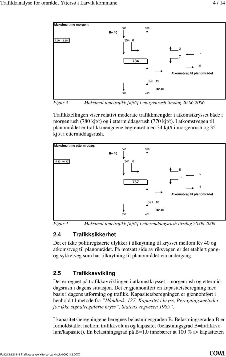 og 35 kjt/t i ettermiddagsrush Maksimaltime ettermiddag: 347 396 1530 1630 341 6 767 5 14 19 16 Atkomstveg til planområdet 391 10 355 401 Figur 4 Maksimal timetrafikk [kjt/t] i ettermiddagsrush