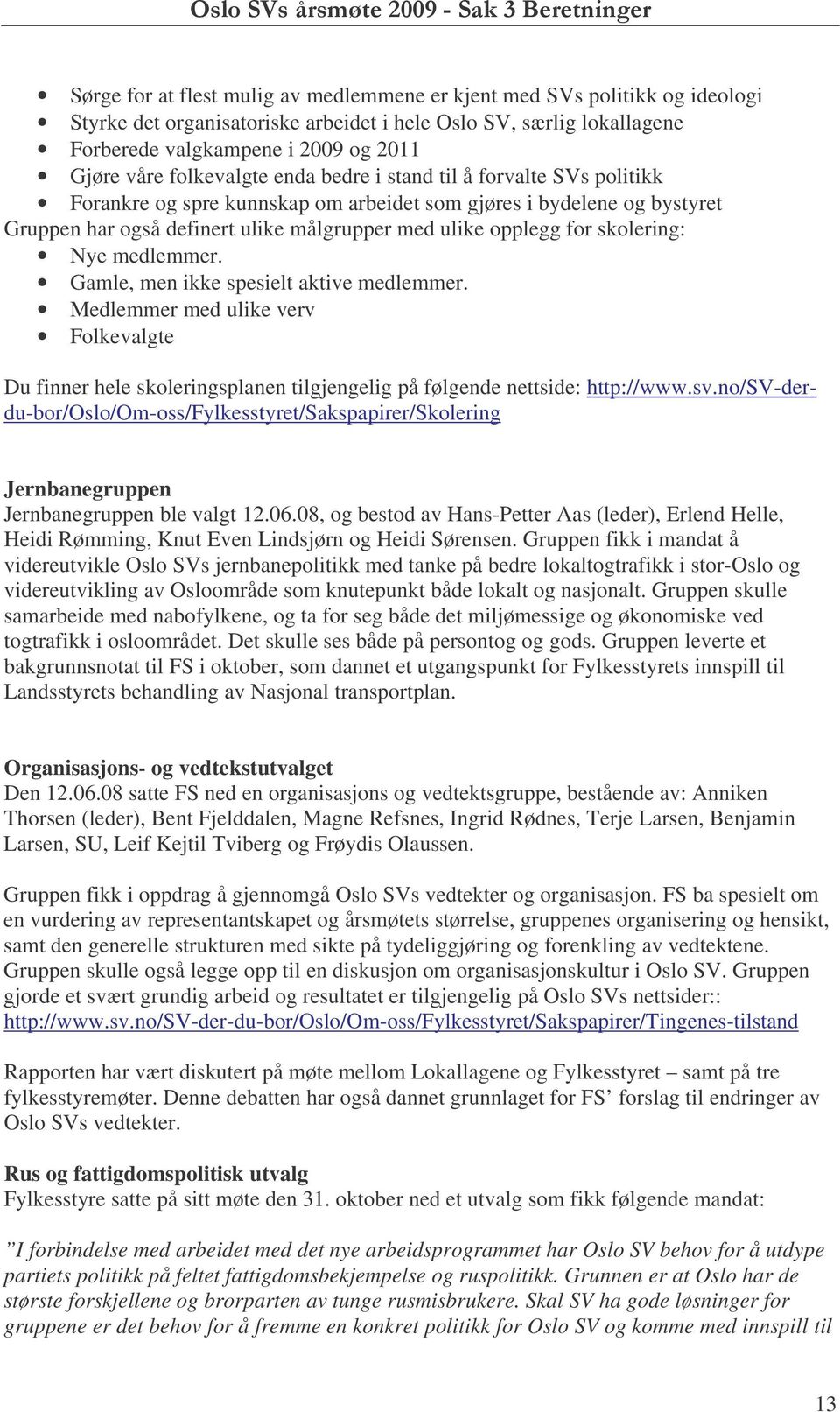 folkevalgte enda bedre i stand til å forvalte SVs politikk Forankre og spre kunnskap om arbeidet som gjøres i bydelene og bystyret Gruppen har også definert ulike målgrupper med ulike opplegg for