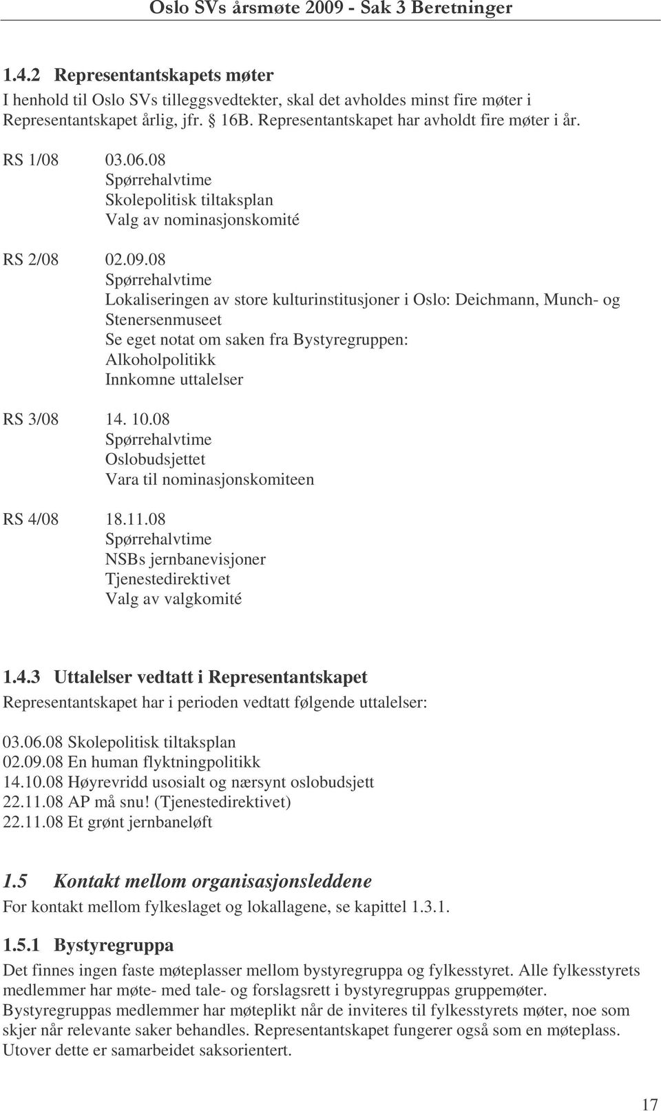 08 Spørrehalvtime Lokaliseringen av store kulturinstitusjoner i Oslo: Deichmann, Munch- og Stenersenmuseet Se eget notat om saken fra Bystyregruppen: Alkoholpolitikk Innkomne uttalelser RS 3/08 14.