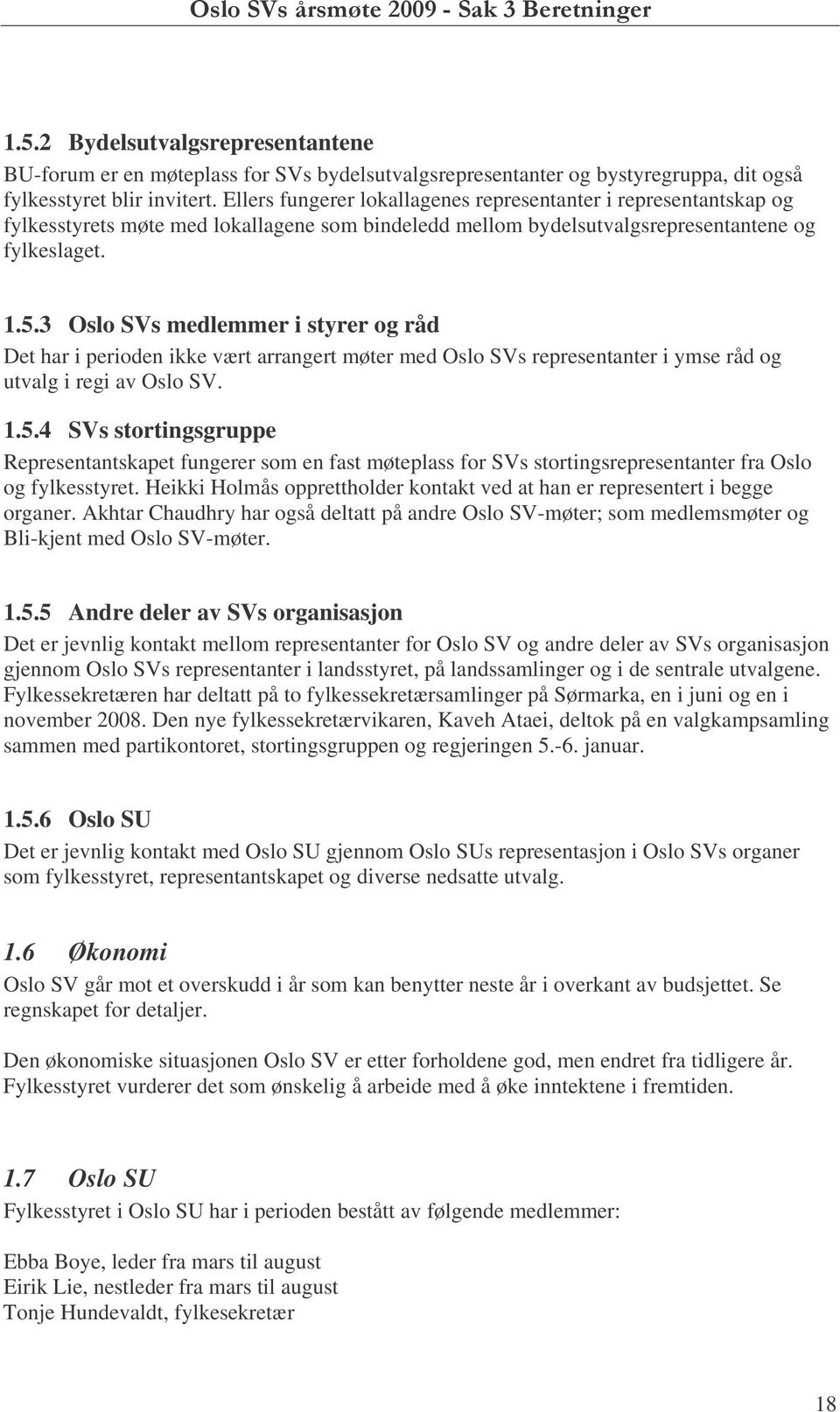 3 Oslo SVs medlemmer i styrer og råd Det har i perioden ikke vært arrangert møter med Oslo SVs representanter i ymse råd og utvalg i regi av Oslo SV. 1.5.