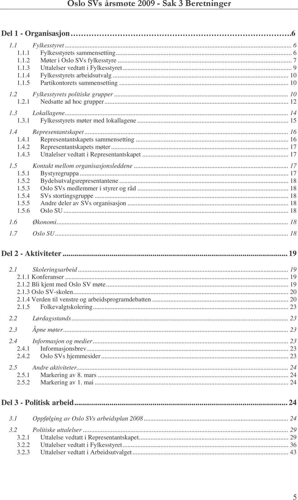 4 Representantskapet... 16 1.4.1 Representantskapets sammensetting... 16 1.4.2 Representantskapets møter... 17 1.4.3 Uttalelser vedtatt i Representantskapet... 17 1.5 Kontakt mellom organisasjonsleddene.