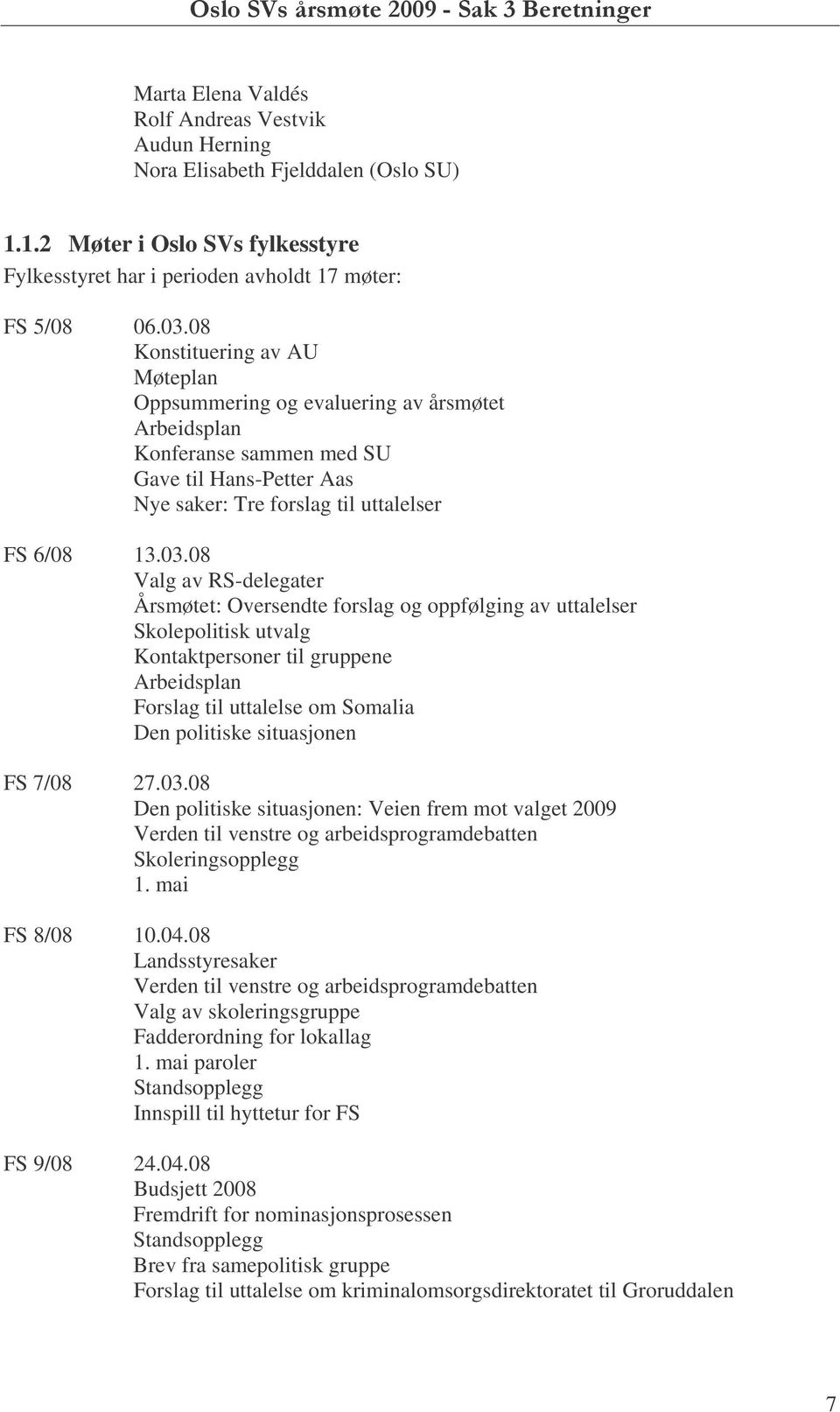 08 Valg av RS-delegater Årsmøtet: Oversendte forslag og oppfølging av uttalelser Skolepolitisk utvalg Kontaktpersoner til gruppene Arbeidsplan Forslag til uttalelse om Somalia Den politiske
