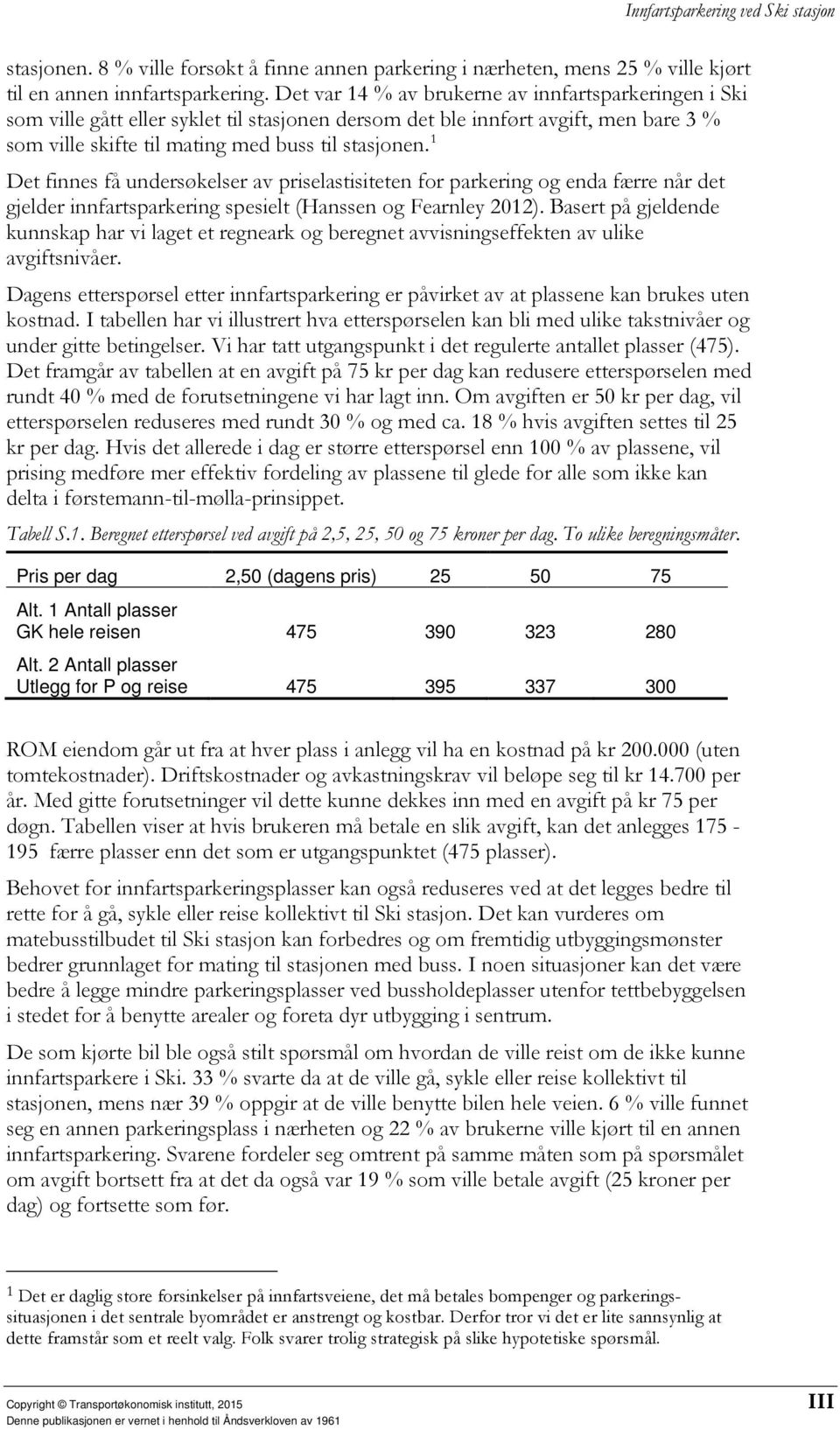 1 Det finnes få undersøkelser av priselastisiteten for parkering og enda færre når det gjelder innfartsparkering spesielt (Hanssen og Fearnley 2012).