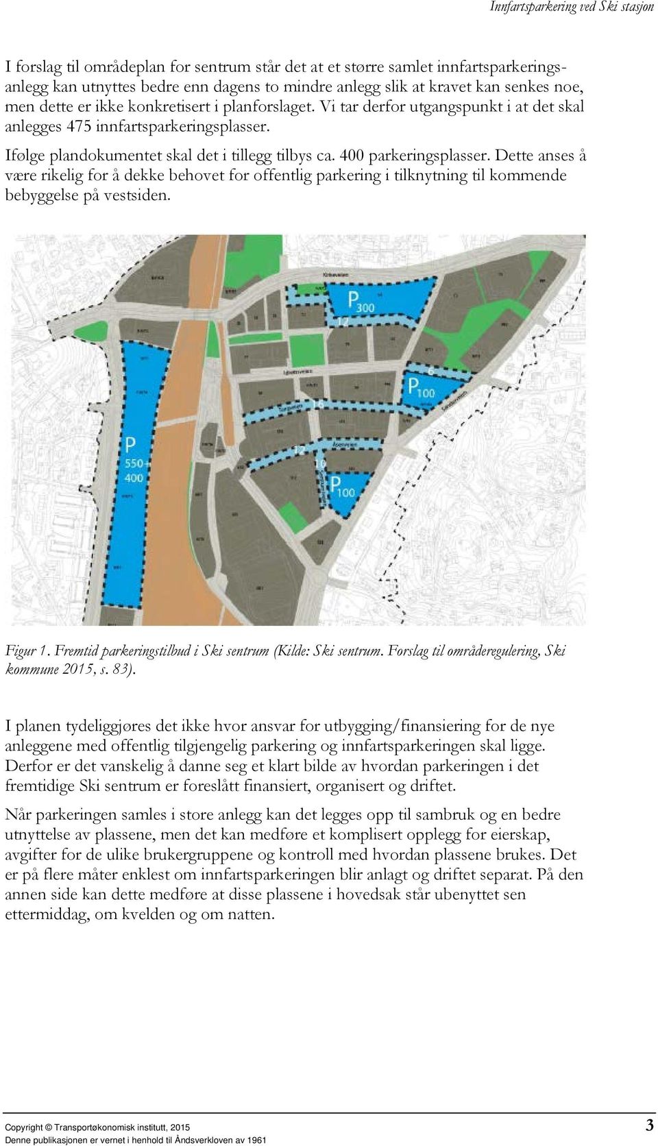 Dette anses å være rikelig for å dekke behovet for offentlig parkering i tilknytning til kommende bebyggelse på vestsiden. Figur 1. Fremtid parkeringstilbud i Ski sentrum (Kilde: Ski sentrum.