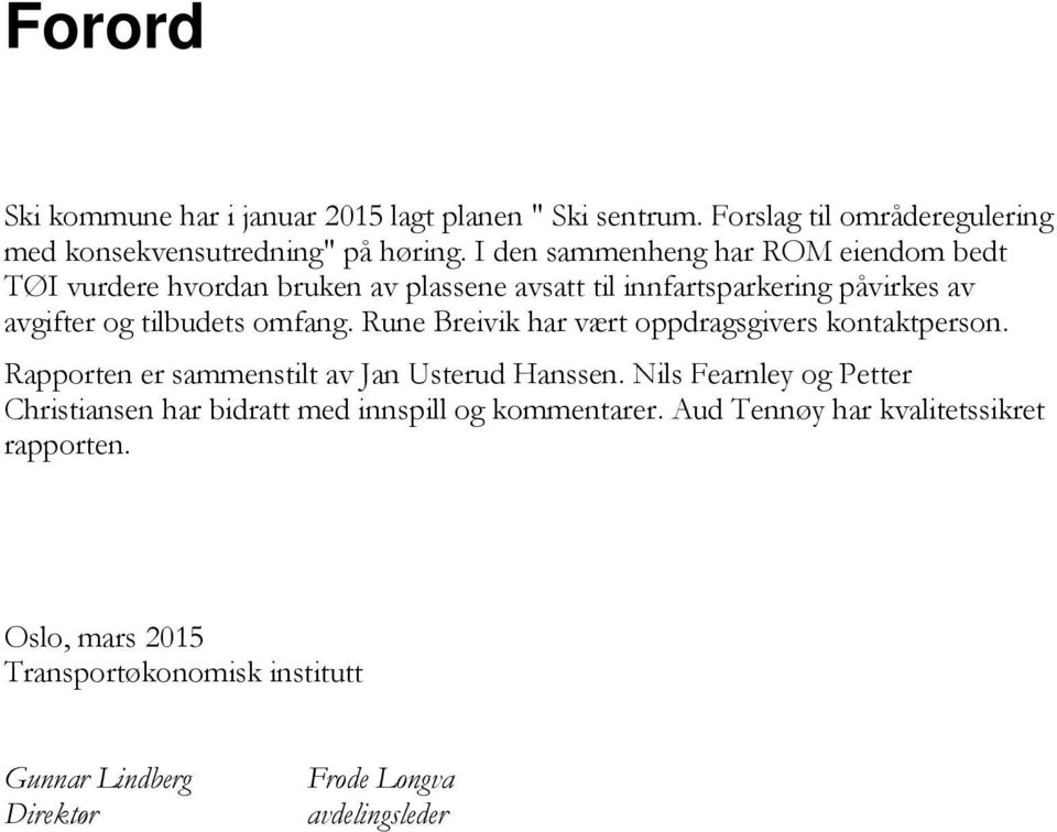 Rune Breivik har vært oppdragsgivers kontaktperson. Rapporten er sammenstilt av Jan Usterud Hanssen.