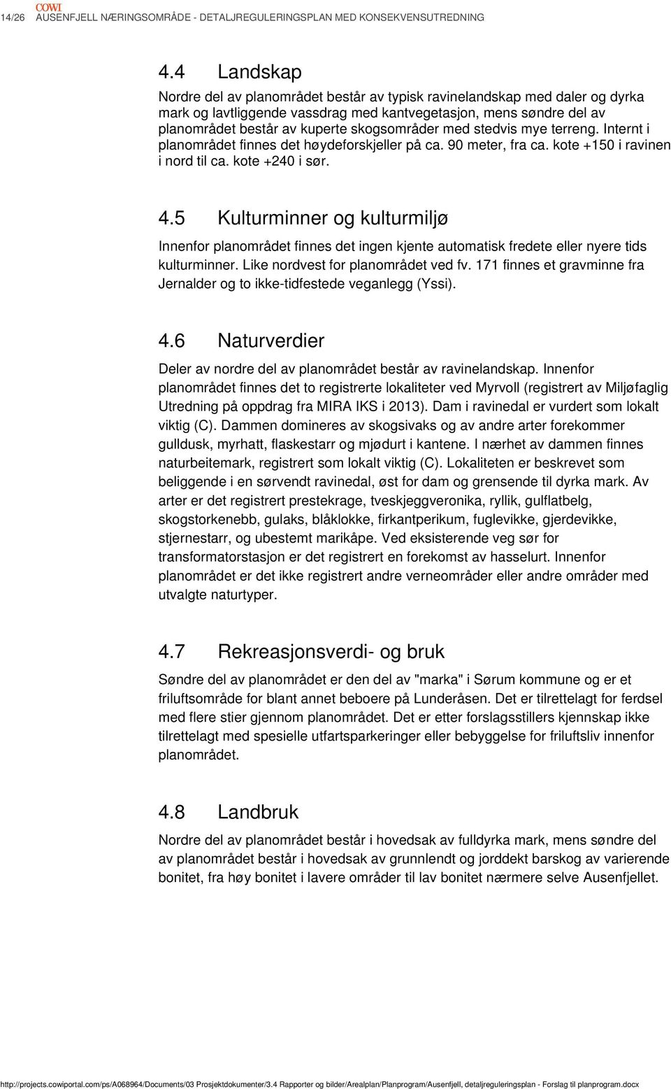 med stedvis mye terreng. Internt i planområdet finnes det høydeforskjeller på ca. 90 meter, fra ca. kote +150 i ravinen i nord til ca. kote +240 i sør. 4.