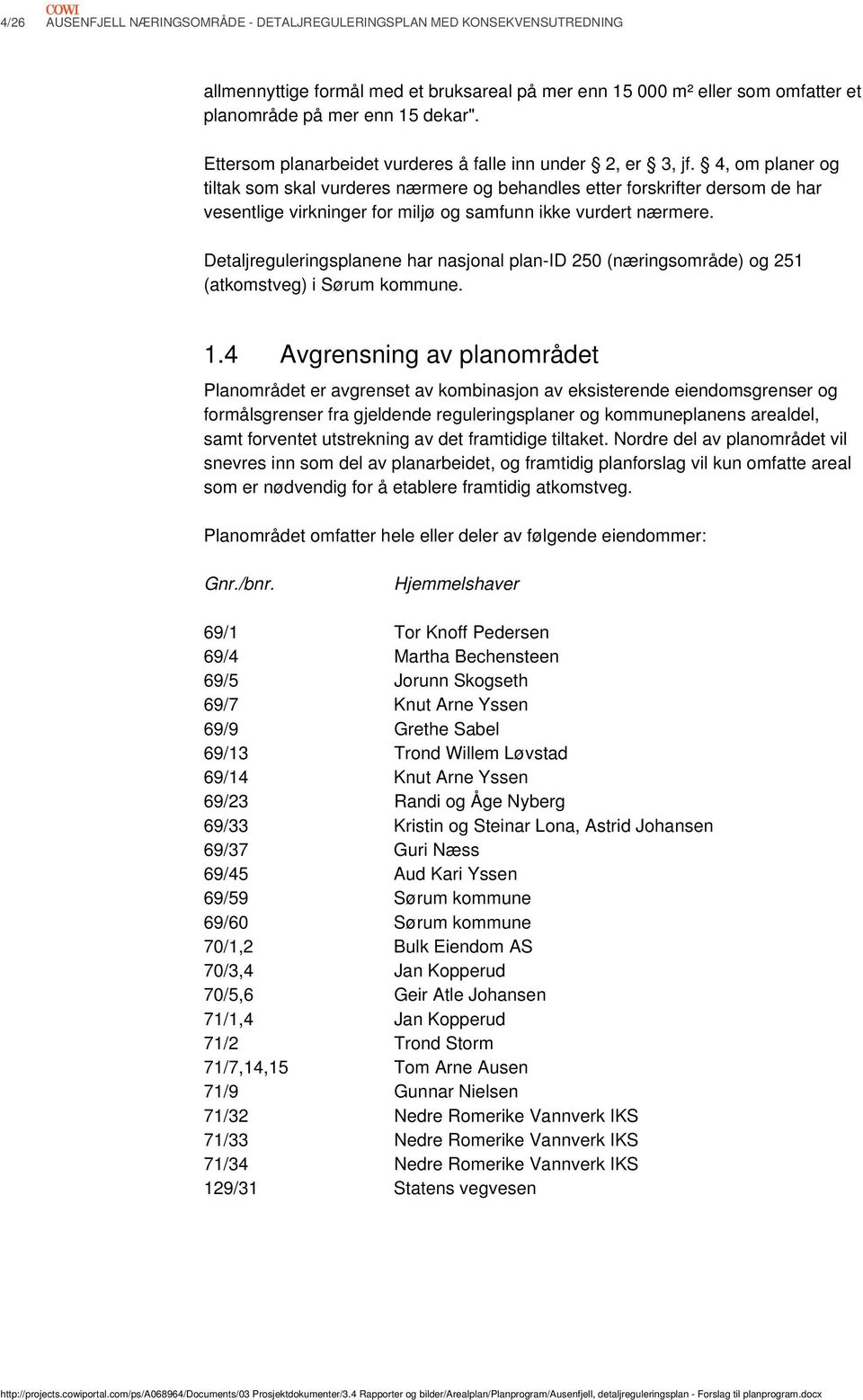 4, om planer og tiltak som skal vurderes nærmere og behandles etter forskrifter dersom de har vesentlige virkninger for miljø og samfunn ikke vurdert nærmere.