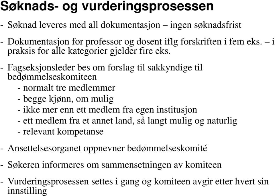 - Fagseksjonsleder bes om forslag til sakkyndige til bedømmelseskomiteen - normalt tre medlemmer - begge kjønn, om mulig - ikke mer enn ett medlem fra egen